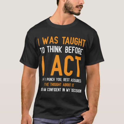 I Was Taught To Think Before I Act T_Shirt