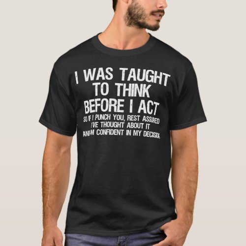 I Was Taught To Think Before I Act T_Shirt