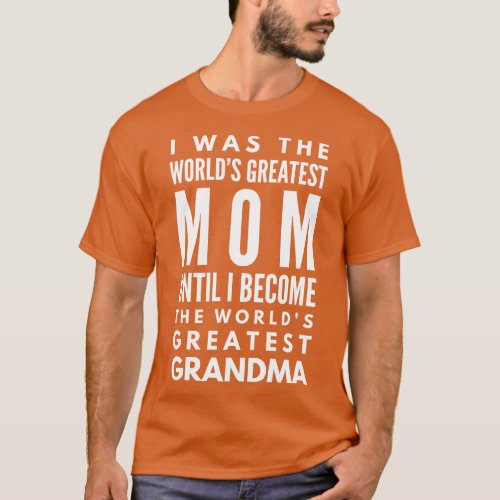 I Was The Worlds Greatest Mom Until I Become The W T_Shirt