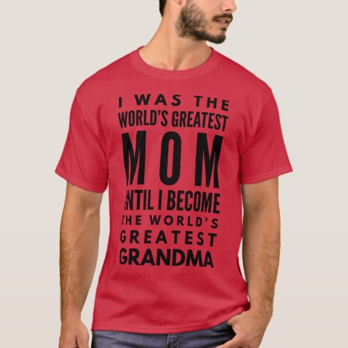 I Was The Worlds Greatest Mom Until I Become The W T_Shirt