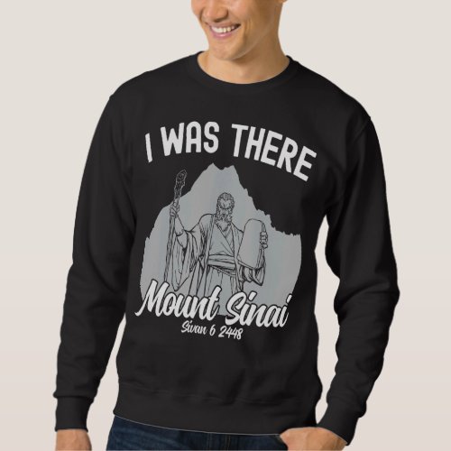 I Was There Mount Sinai Sivan 6  2448 Jewish Feast Sweatshirt