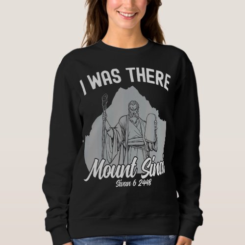 I Was There Mount Sinai Sivan 6  2448 Jewish Feast Sweatshirt