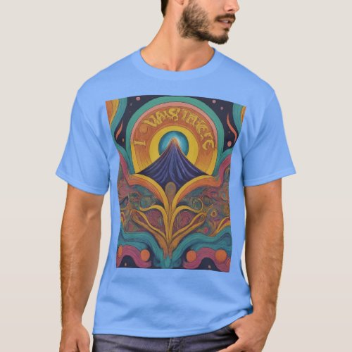 I Was There Psychedelic Hippie Reggae T_Shirt