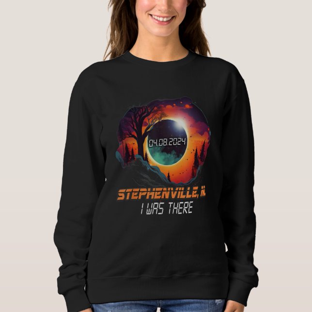 I Was There Total Solar Eclipse Stephenville NL Ca Sweatshirt (Front)