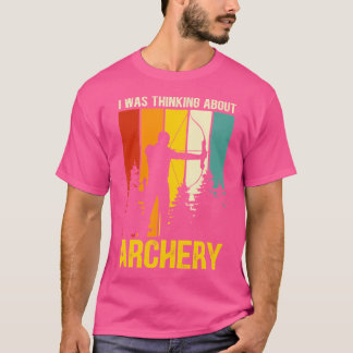 I Was Thinking About Archery Archer Target Shootin T-Shirt