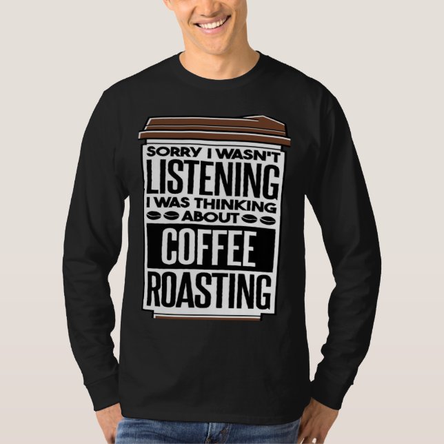 I Was Thinking About Coffee Roasting Coffee Roaste T-Shirt (Front)