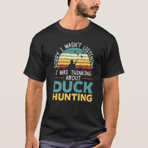 I Was Thinking About Duck Hunting Waterfowl Huntin T-Shirt