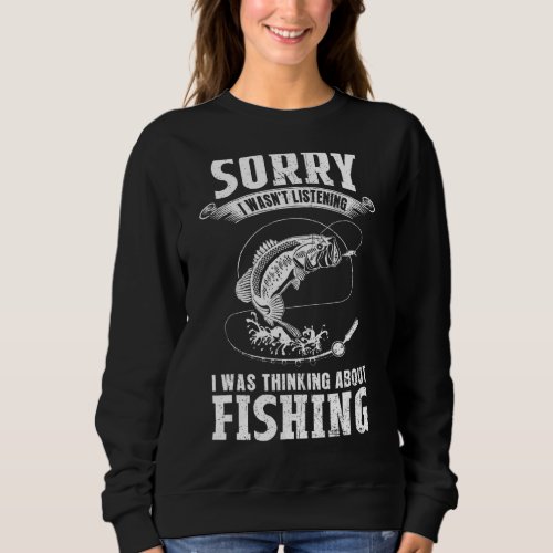 I Was Thinking About Fishing   Fishing  Fisherman Sweatshirt