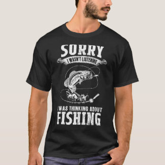 I Was Thinking About Fishing   Fishing & Fisherman T-Shirt