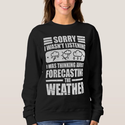 I Was Thinking About Forecasting The Weather Meteo Sweatshirt