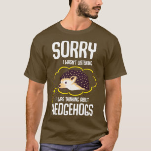 I Was Thinking About Hedgehogs T-Shirt