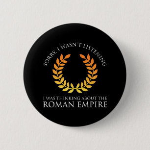 I Was Thinking About The Roman Empire Button