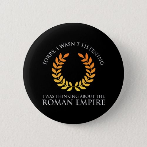 I Was Thinking About The Roman Empire Button