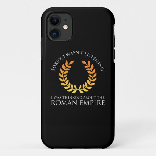 I Was Thinking About The Roman Empire iPhone 11 Case