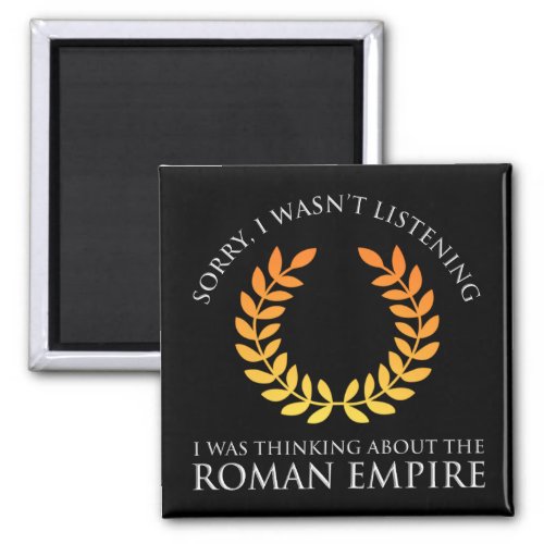 I Was Thinking About The Roman Empire Magnet