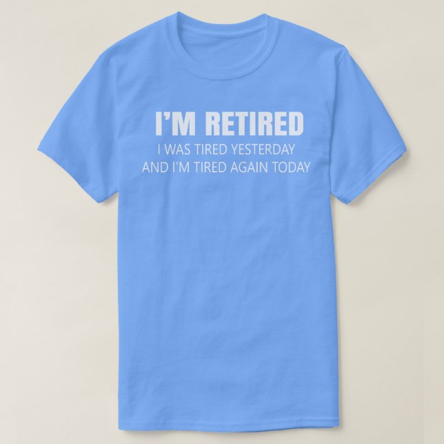 i was tired yesterday and im tired again today T-Shirt (Design Front)