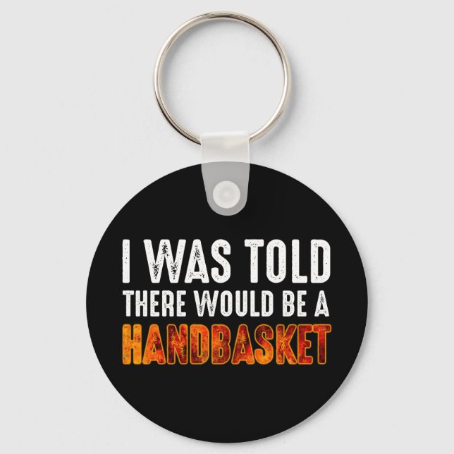 I Was Told There Would Be A Handbasket Keychain (Front)