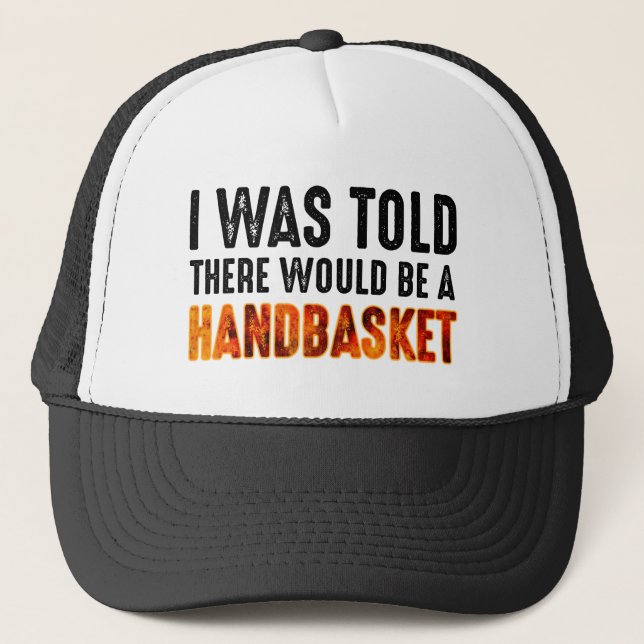 I Was Told There Would Be A Handbasket Trucker Hat (Front)