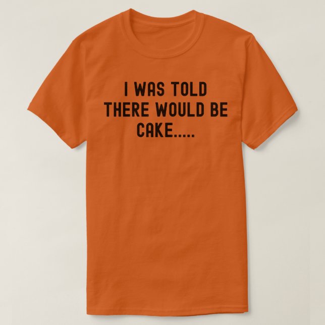 I Was Told There Would Be Cake T-Shirt (Design Front)
