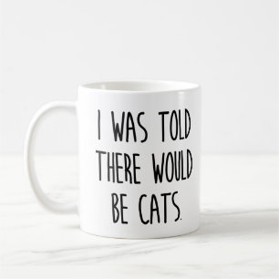 I Was Told There Would Be Cats Coffee Mug