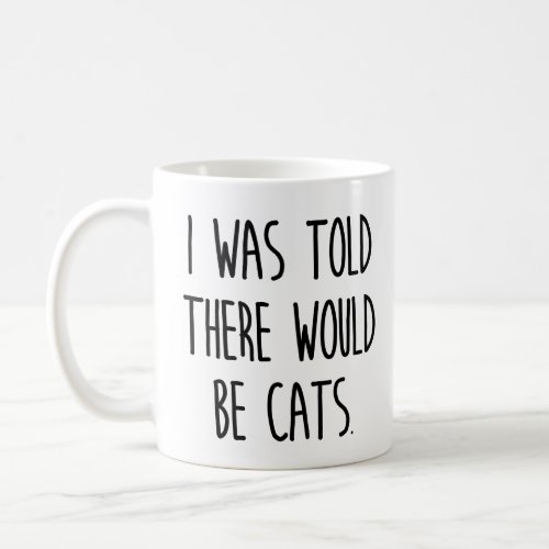 I Was Told There Would Be Cats Coffee Mug