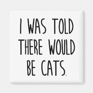 I Was Told There Would Be Cats Magnet