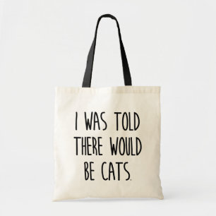 I Was Told There Would Be Cats Tote Bag