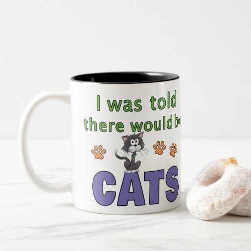 I was told there would be CATS Two_Tone Coffee Mug