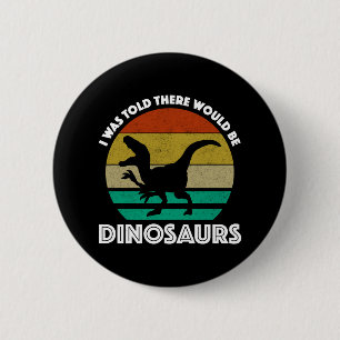 I Was Told There Would Be Dinosaurs Button