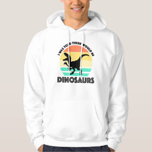 I Was Told There Would Be Dinosaurs Hoodie