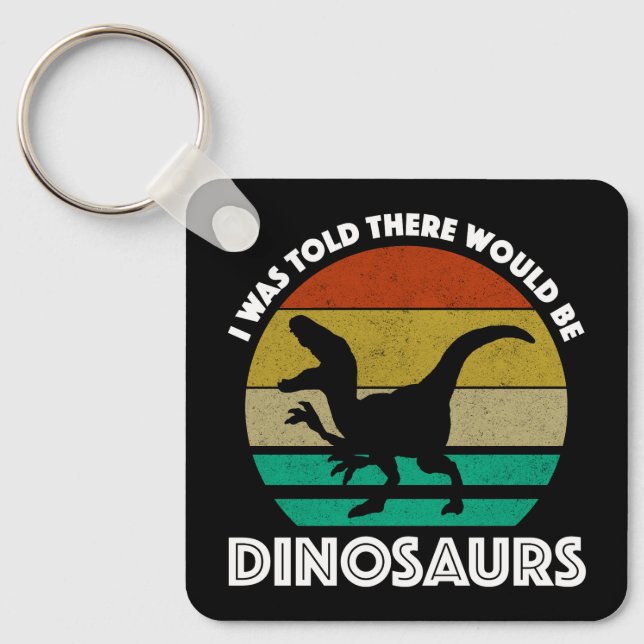 I Was Told There Would Be Dinosaurs Keychain (Front)