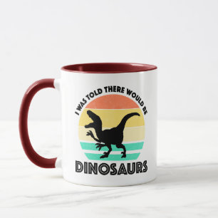 I Was Told There Would Be Dinosaurs Mug