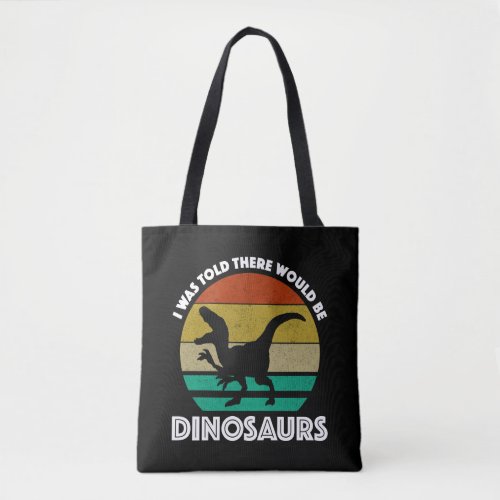 I Was Told There Would Be Dinosaurs Tote Bag