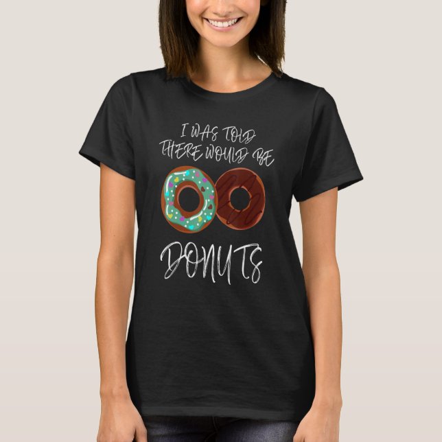 I Was Told There Would Be Donuts  Donuts  Tee (Front)