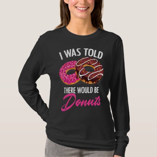 I Was Told There Would Be Donuts Food Donut T_Shirt