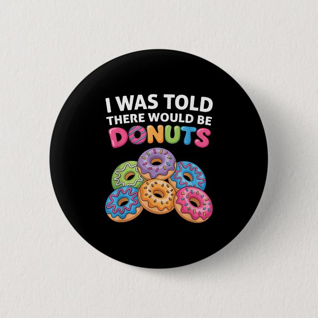 I Was Told There Would Be Donuts Fun Doughnut Part Button (Front)