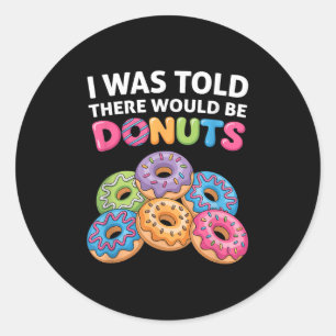 I Was Told There Would Be Donuts Fun Doughnut Part Classic Round Sticker