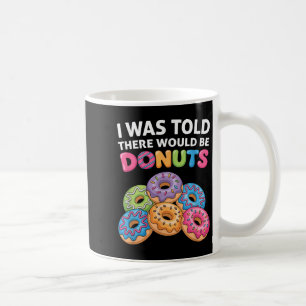 I Was Told There Would Be Donuts Fun Doughnut Part Coffee Mug