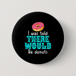 I Was Told There Would Be Donuts Funny Office Joke Button