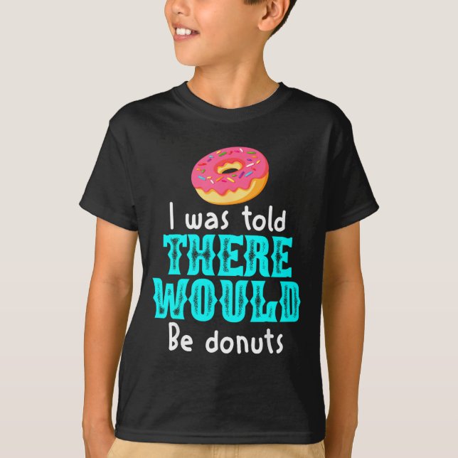 I Was Told There Would Be Donuts Funny Office Joke T-Shirt (Front)