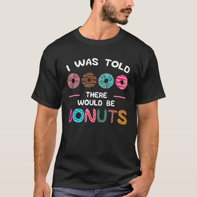 I Was Told There Would Be Donuts Sweet Doughnut Fo T-Shirt (Front)