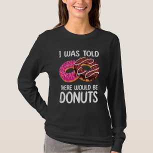 I Was Told There Would Be Donuts T-Shirt