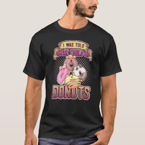 I Was Told There Would Be Donuts T_Shirt