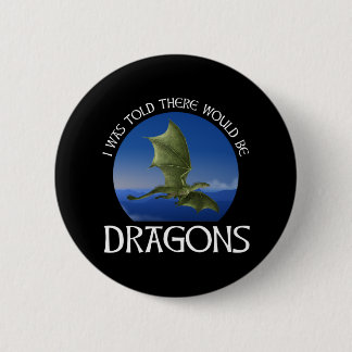 I Was Told There Would Be Dragons Button