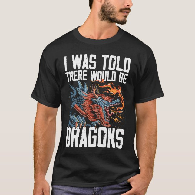 I Was Told There Would Be Dragons Dragon Lover Med T-Shirt (Front)