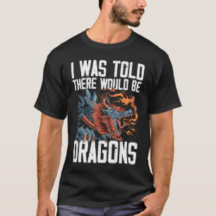 I Was Told There Would Be Dragons Dragon Lover Med T-Shirt