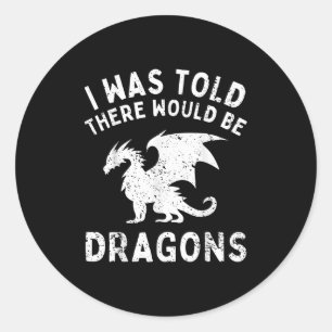 I Was Told There Would Be Dragons Funny For Men Hu Classic Round Sticker