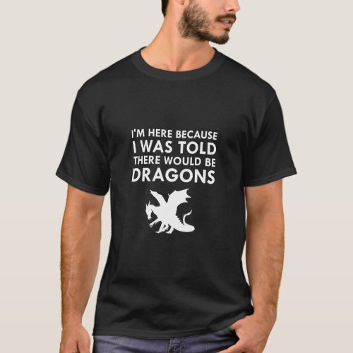 I Was Told There Would Be Dragons Mythical Creatur T_Shirt