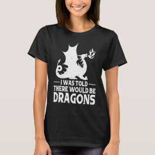 I Was Told There Would Be Dragons Mythical Fantasy T-Shirt