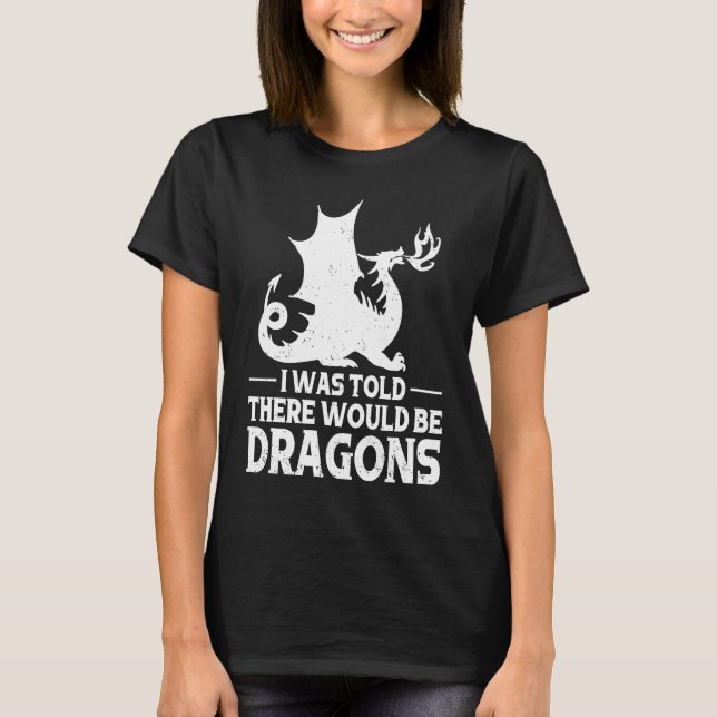 I Was Told There Would Be Dragons Mythical Fantasy T-Shirt (Front)